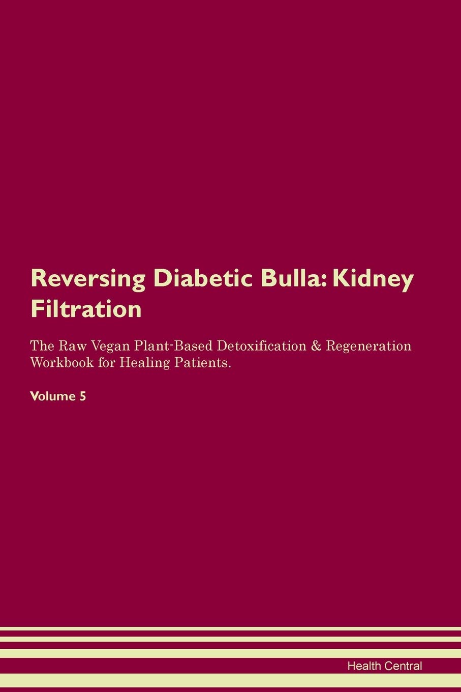Reversing Diabetic Bulla: Kidney Filtration The Raw Vegan Plant-Based Detoxification & Regeneration Workbook for Healing Patients. Volume 5 Medicine