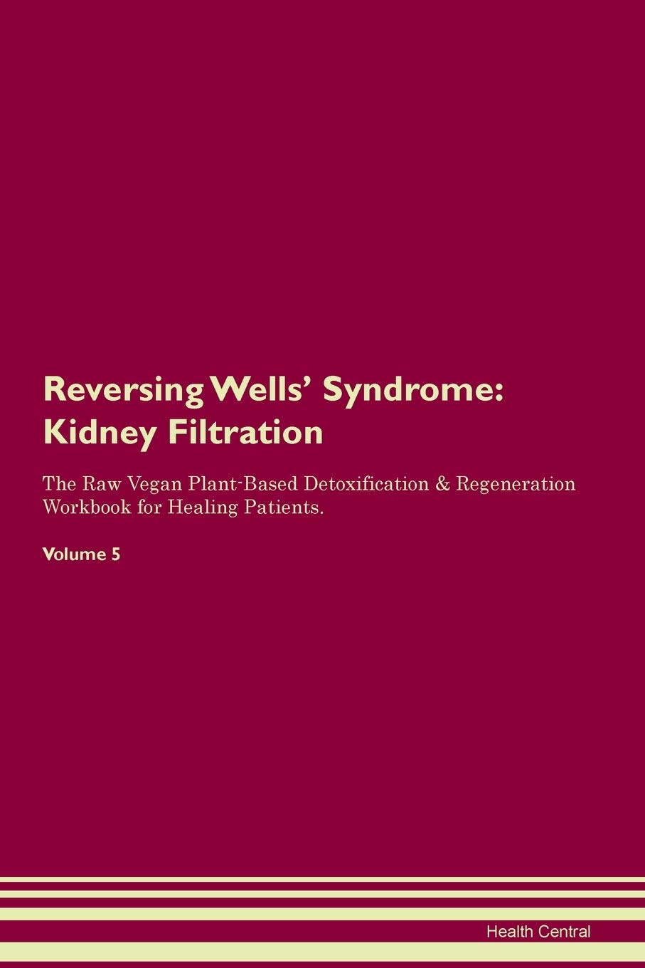 Reversing Wells' Syndrome: Kidney Filtration The Raw Vegan Plant-Based Detoxification & Regeneration Workbook for Healing Patients. Volume 5 Medicine