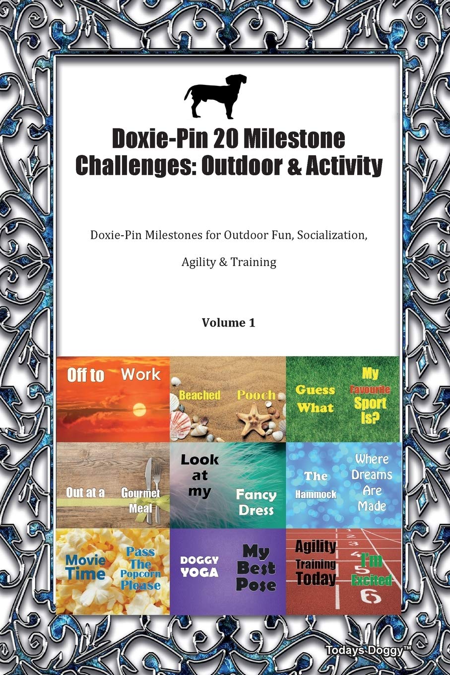 Doxie-Pin 20 Milestone Challenges: Outdoor & Activity Doxie-Pin Milestones for Outdoor Fun, Socialization, Agility & Training Volume 1 Pets
