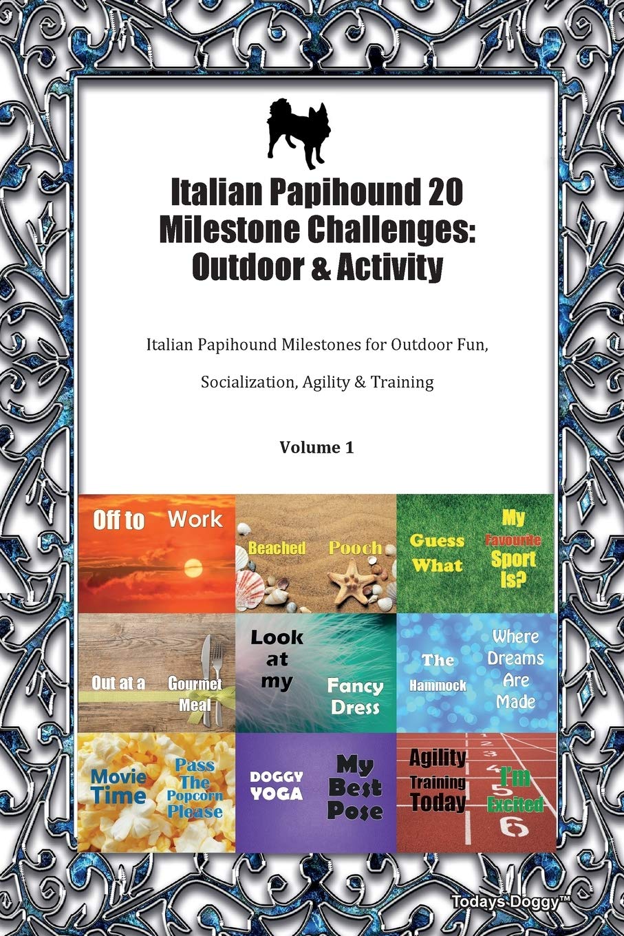 Italian Papihound 20 Milestone Challenges: Outdoor & Activity Italian Papihound Milestones for Outdoor Fun, Socialization, Agility & Training Volume 1 Pets