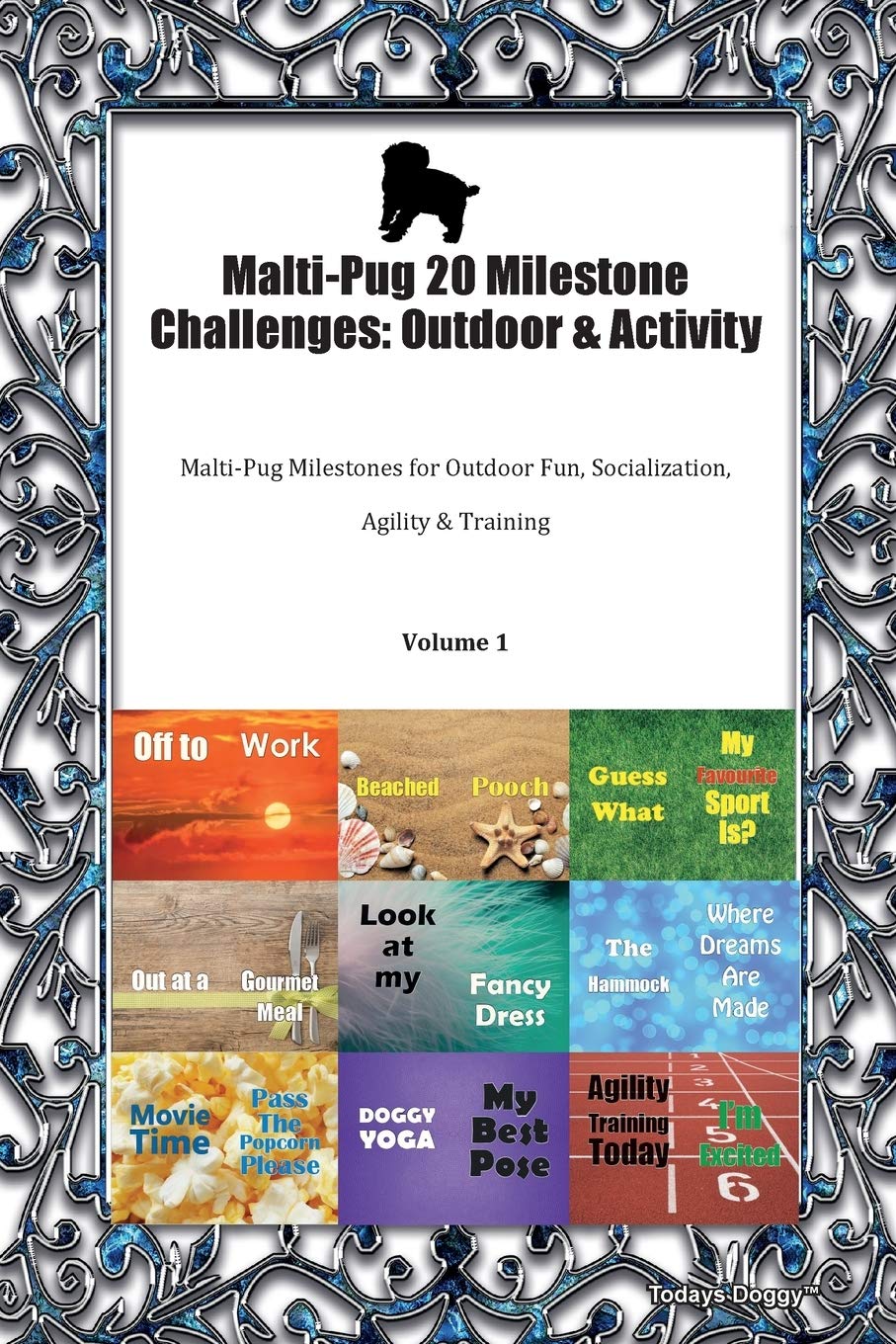 Malti-Pug 20 Milestone Challenges: Outdoor & Activity Malti-Pug Milestones for Outdoor Fun, Socialization, Agility & Training Volume 1 Pets