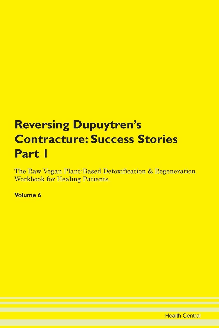 Reversing Dupuytren's Contracture: Testimonials for Hope. From Patients with Different Diseases Part 1 The Raw Vegan Plant-Based Detoxification & Regeneration Workbook for Healing Patients. Volume 6 Health, Nutrition & Fitness
