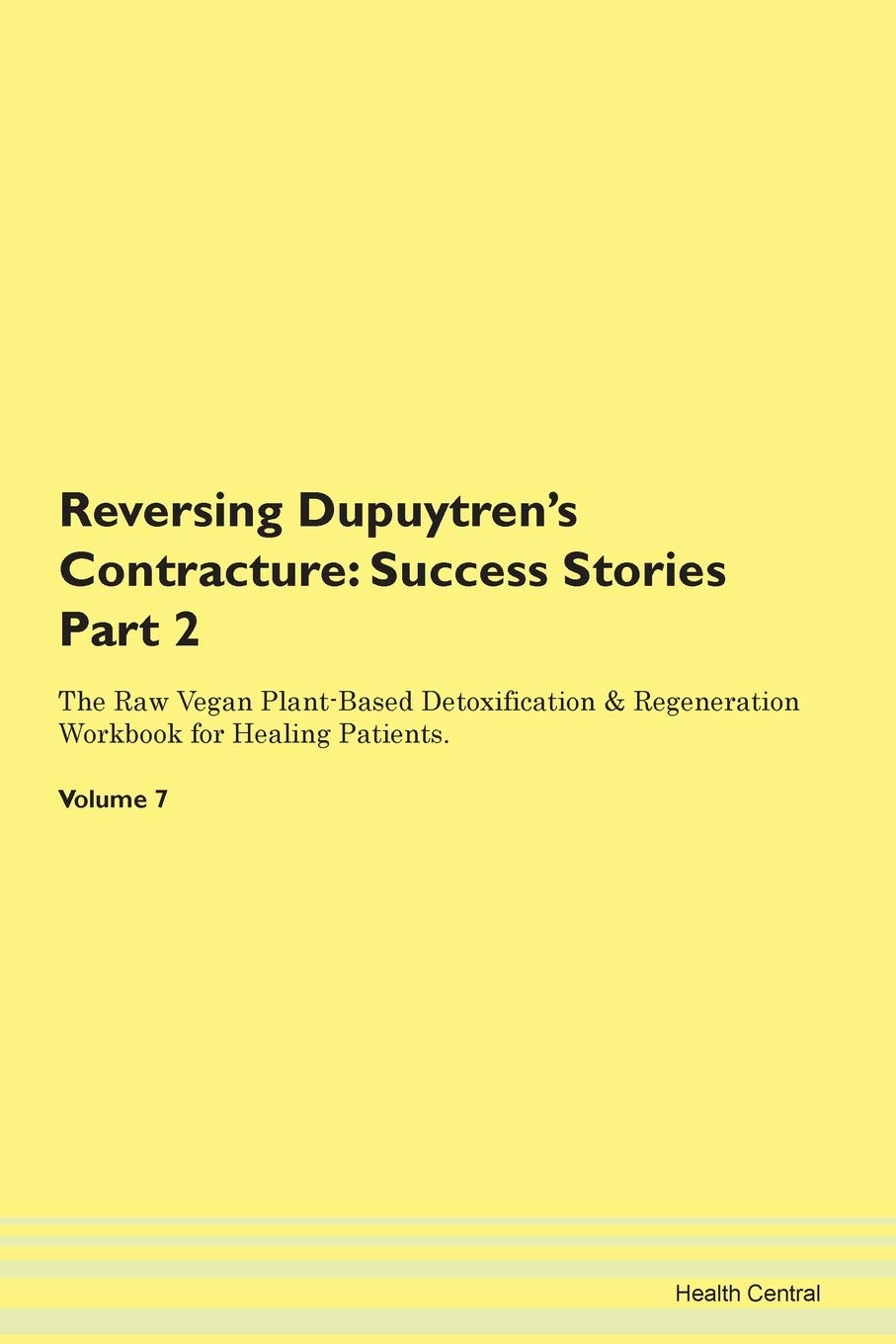 Reversing Dupuytren's Contracture: Testimonials for Hope. From Patients with Different Diseases Part 2 The Raw Vegan Plant-Based Detoxification & Regeneration Workbook for Healing Patients. Volume 7 Health, Nutrition & Fitness