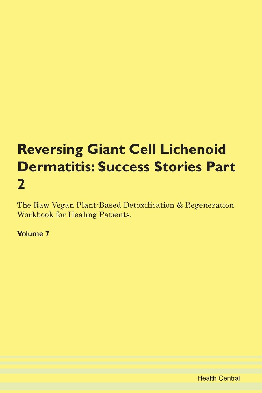 Reversing Giant Cell Lichenoid Dermatitis: Success Stories Part 2 The Raw Vegan Plant-Based Detoxification & Regeneration Workbook for Healing Patients. Volume 7 Books