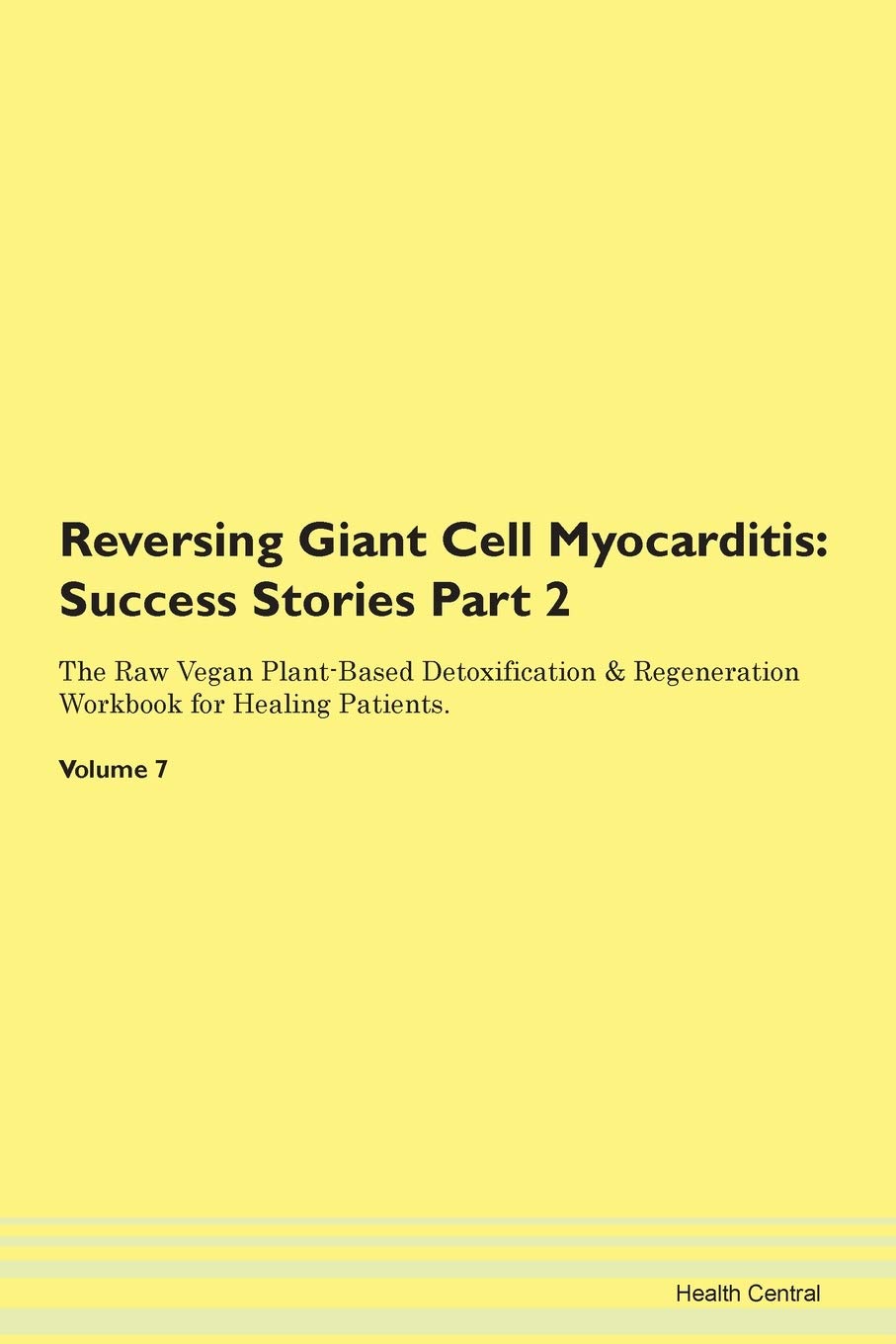 Reversing Giant Cell Myocarditis: Testimonials for Hope. From Patients with Different Diseases Part 2 The Raw Vegan Plant-Based Detoxification & Regeneration Workbook for Healing Patients. Volume 7 Health, Nutrition & Fitness