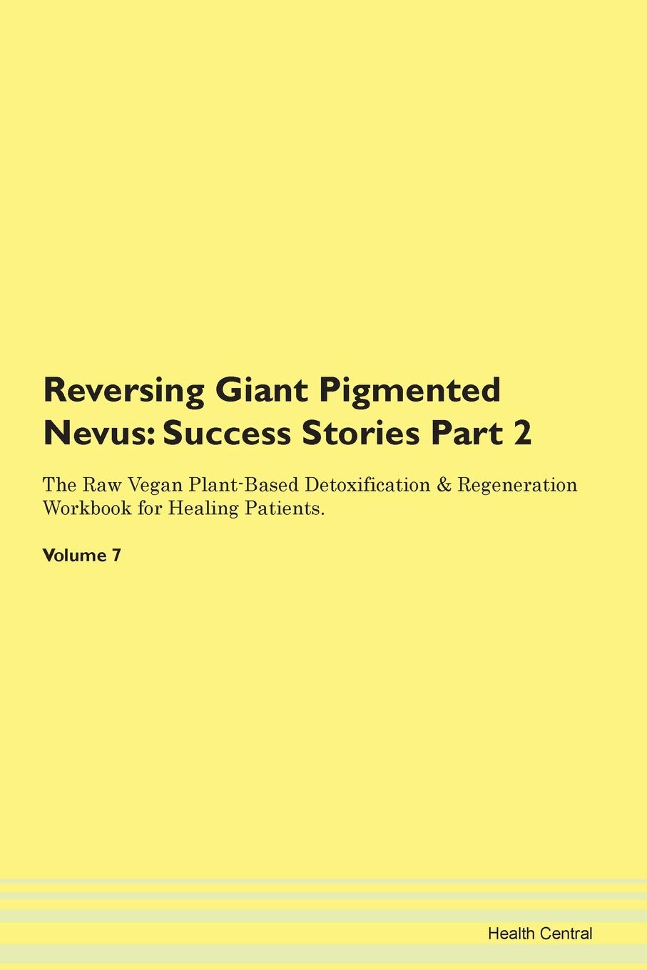 Reversing Giant Pigmented Nevus: Testimonials for Hope. From Patients with Different Diseases Part 2 The Raw Vegan Plant-Based Detoxification & Regeneration Workbook for Healing Patients. Volume 7 Health, Nutrition & Fitness