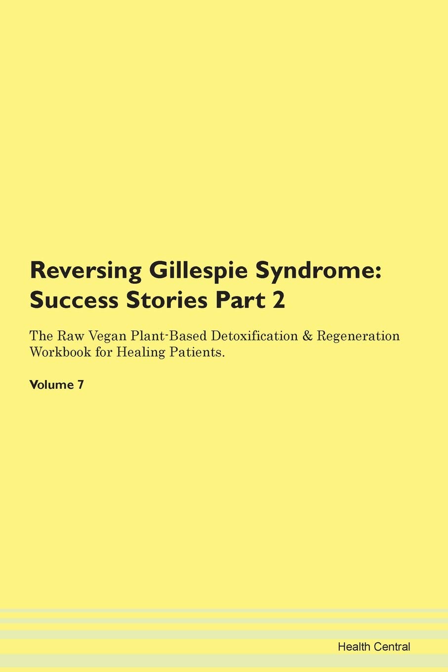 Reversing Gillespie Syndrome: Testimonials for Hope. From Patients with Different Diseases Part 2 The Raw Vegan Plant-Based Detoxification & Regeneration Workbook for Healing Patients. Volume 7 Health, Nutrition & Fitness