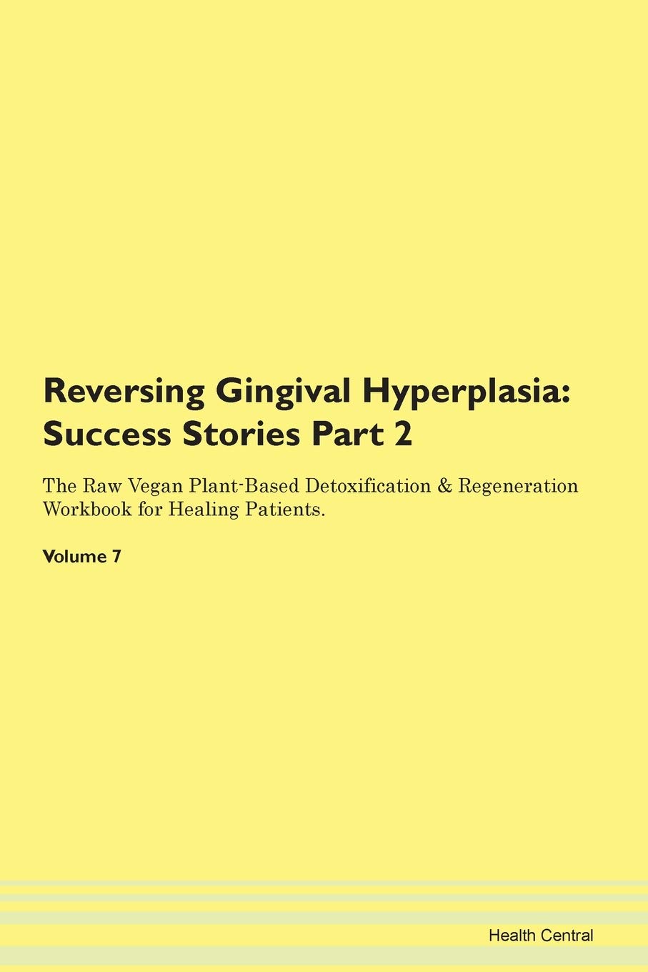 Reversing Gingival Hyperplasia: Testimonials for Hope. From Patients with Different Diseases Part 2 The Raw Vegan Plant-Based Detoxification & Regeneration Workbook for Healing Patients. Volume 7 Health, Nutrition & Fitness