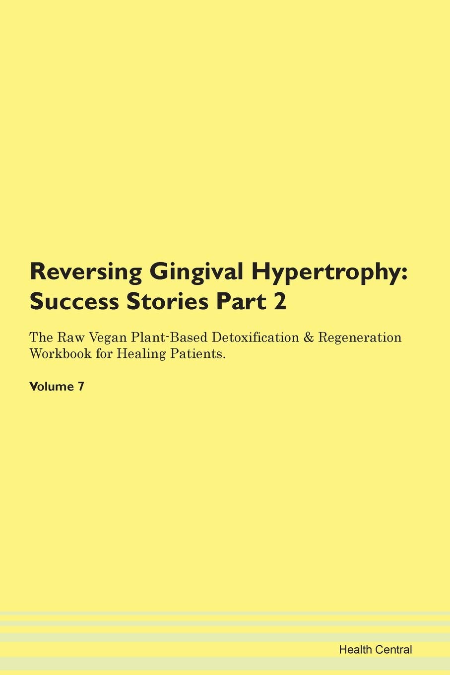 Reversing Gingival Hypertrophy: Testimonials for Hope. From Patients with Different Diseases Part 2 The Raw Vegan Plant-Based Detoxification & Regeneration Workbook for Healing Patients. Volume 7 Health, Nutrition & Fitness