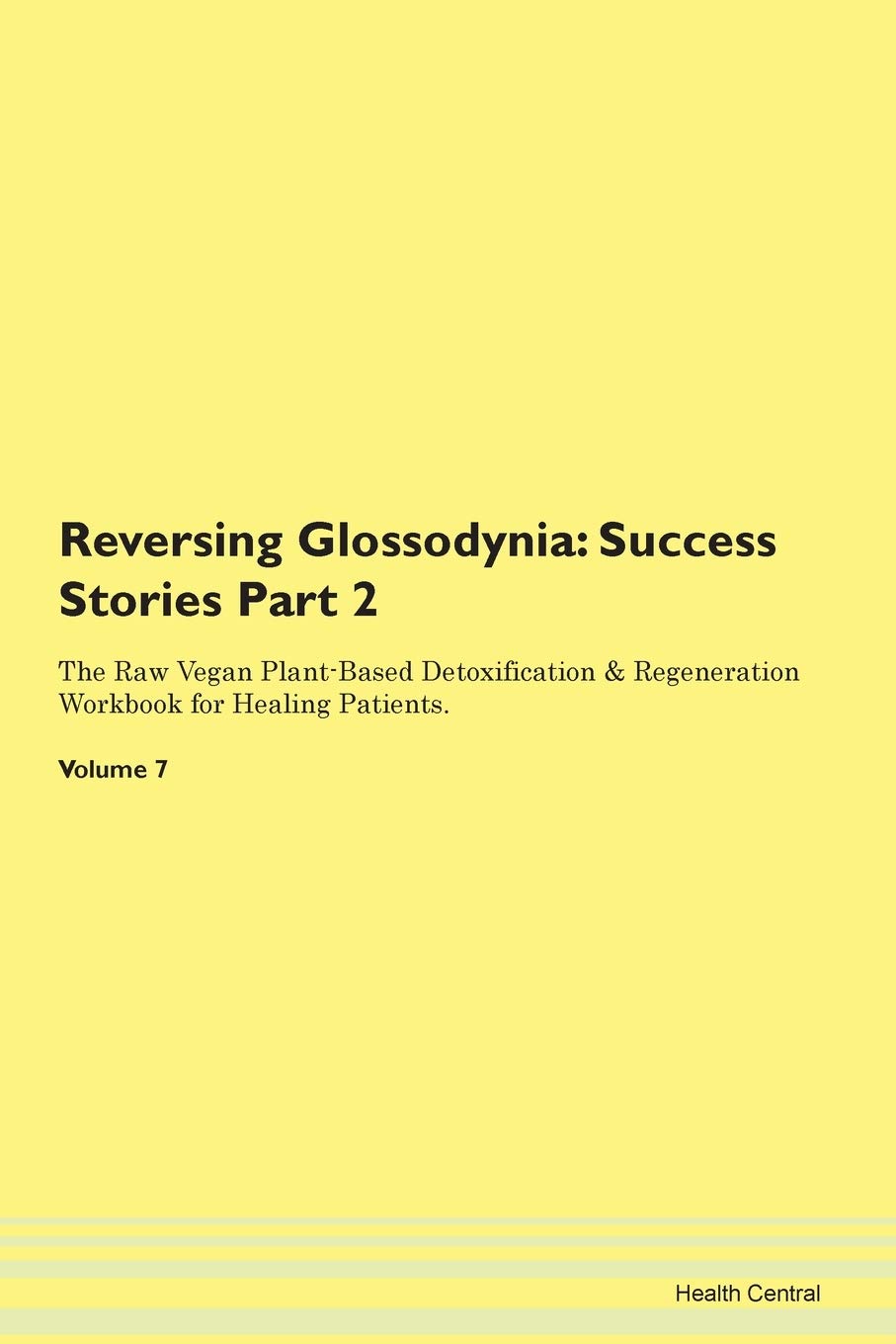 Reversing Glossodynia: Testimonials for Hope. From Patients with Different Diseases Part 2 The Raw Vegan Plant-Based Detoxification & Regeneration Workbook for Healing Patients. Volume 7 Health, Nutrition & Fitness