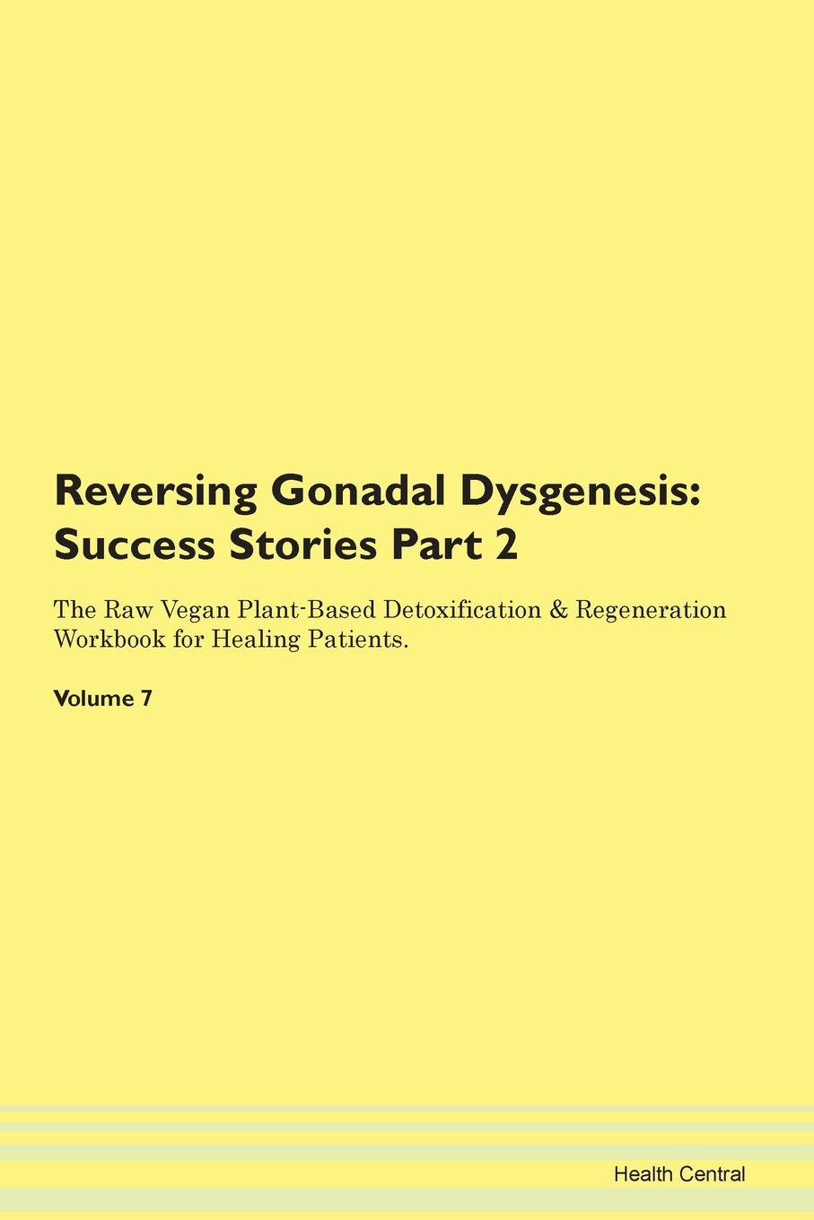 Reversing Gonadal Dysgenesis: Testimonials for Hope. From Patients with Different Diseases Part 2 The Raw Vegan Plant-Based Detoxification & Regeneration Workbook for Healing Patients. Volume 7 Health, Nutrition & Fitness