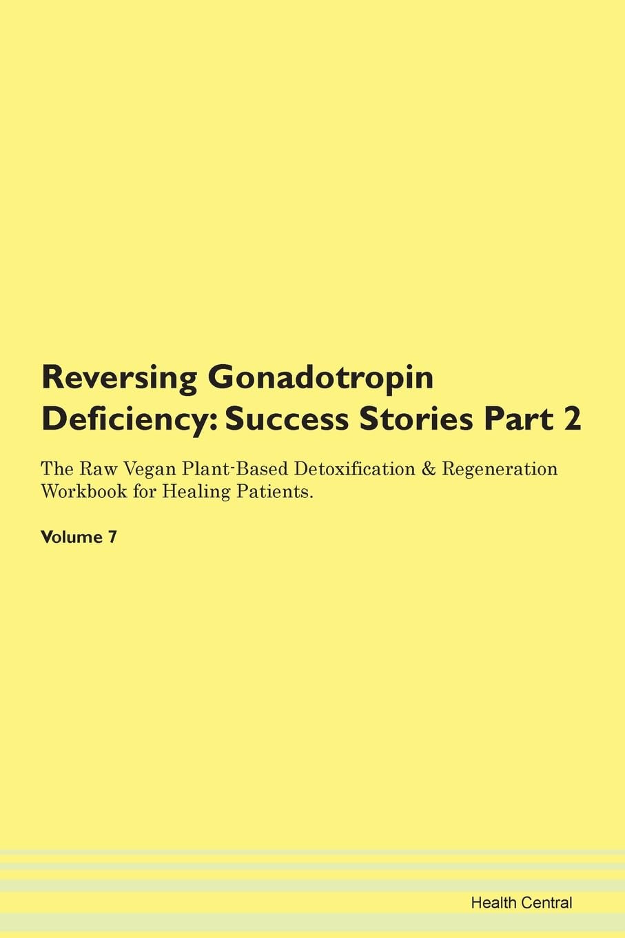Reversing Gonadotropin Deficiency: Testimonials for Hope. From Patients with Different Diseases Part 2 The Raw Vegan Plant-Based Detoxification & Regeneration Workbook for Healing Patients. Volume 7 Health, Nutrition & Fitness