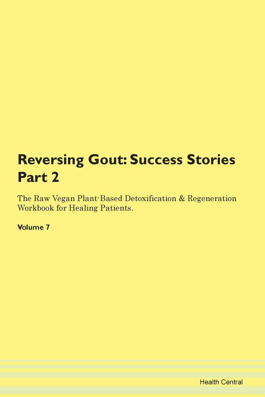Reversing Gout: Testimonials for Hope. From Patients with Different Diseases Part 2 The Raw Vegan Plant-Based Detoxification & Regeneration Workbook for Healing Patients. Volume 7 Health, Nutrition & Fitness