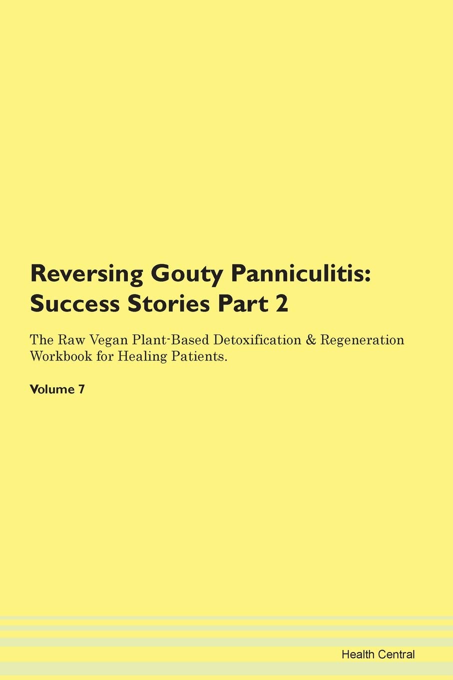 Reversing Gouty Panniculitis: Testimonials for Hope. From Patients with Different Diseases Part 2 The Raw Vegan Plant-Based Detoxification & Regeneration Workbook for Healing Patients. Volume 7 Health, Nutrition & Fitness
