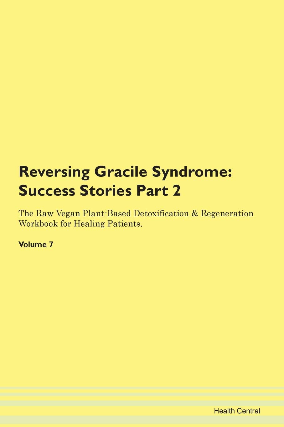 Reversing Gracile Syndrome: Testimonials for Hope. From Patients with Different Diseases Part 2 The Raw Vegan Plant-Based Detoxification & Regeneration Workbook for Healing Patients. Volume 7 Health, Nutrition & Fitness