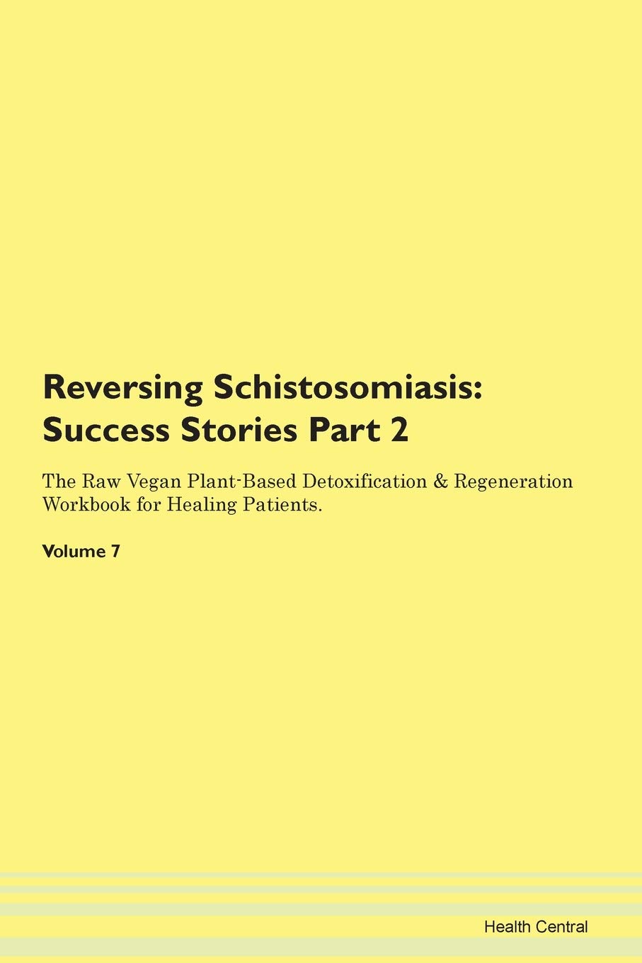 Reversing Schistosomiasis: Testimonials for Hope. From Patients with Different Diseases Part 2 The Raw Vegan Plant-Based Detoxification & Regeneration Workbook for Healing Patients. Volume 7 Health, Nutrition & Fitness