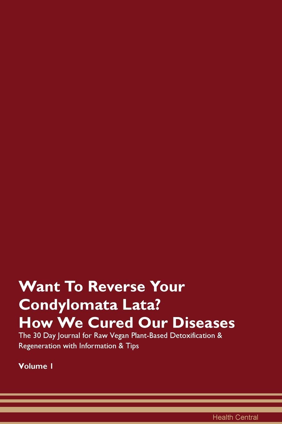 Want To Reverse Your Condylomata Lata? How We Cured Our Own Chronic Diseases The 30 Day Journal for Raw Vegan Plant-Based Detoxification & Regeneration with Information & Tips Volume 1 Books