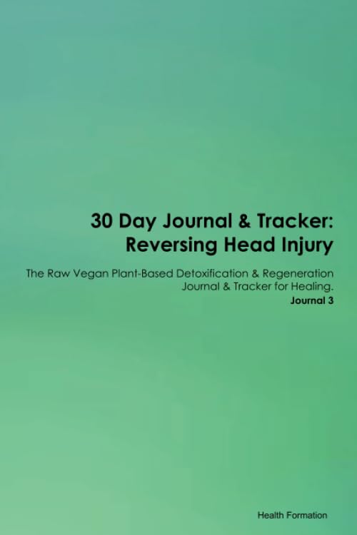 30 Day Journal & Tracker: Reversing Head Injury The Raw Vegan Plant-Based Detoxification & Regeneration Journal & Tracker for Healing. Journal 3 Health, Nutrition & Fitness