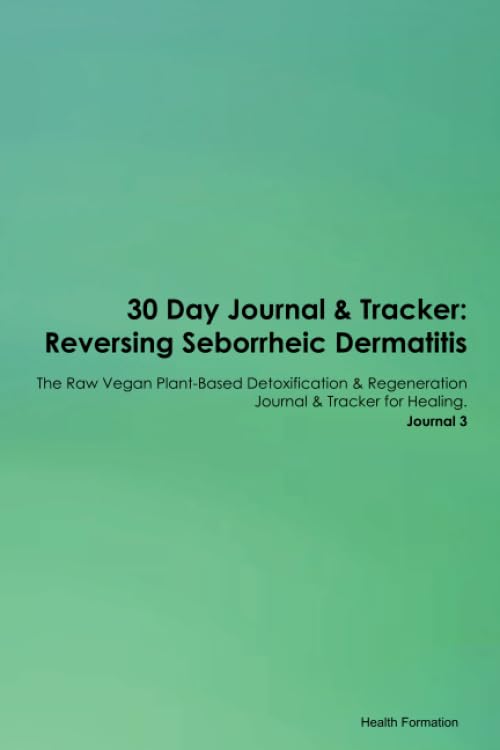 30 Day Journal & Tracker: Reversing Seborrheic Dermatitis The Raw Vegan Plant-Based Detoxification & Regeneration Journal & Tracker for Healing. Journal 3 Health, Nutrition & Fitness