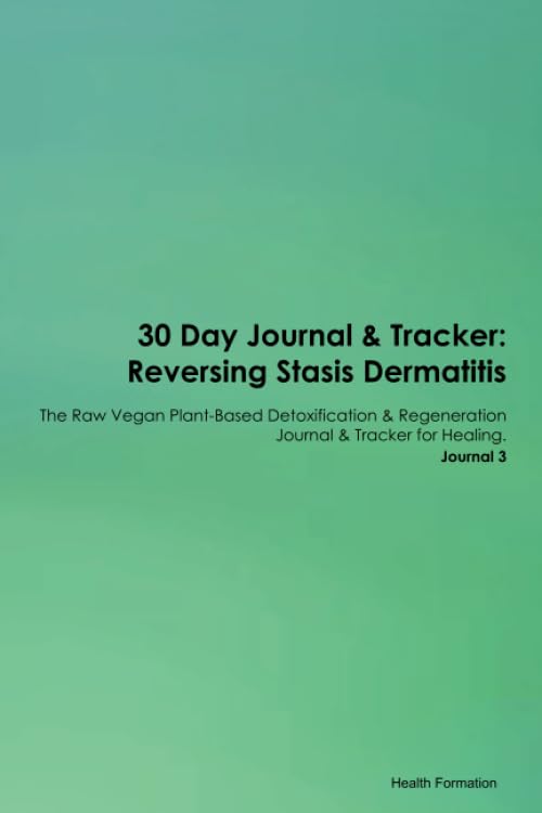 30 Day Journal & Tracker: Reversing Stasis Dermatitis The Raw Vegan Plant-Based Detoxification & Regeneration Journal & Tracker for Healing. Journal 3 Health, Nutrition & Fitness
