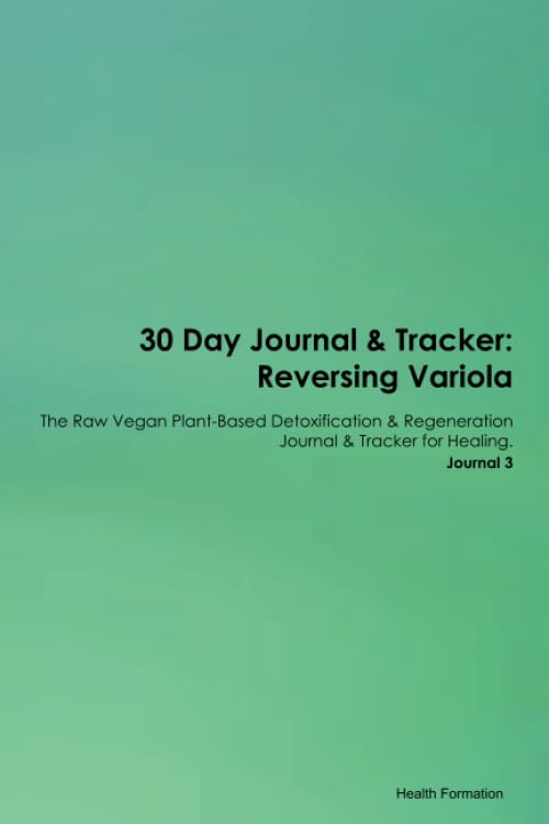 30 Day Journal & Tracker: Reversing Variola The Raw Vegan Plant-Based Detoxification & Regeneration Journal & Tracker for Healing. Journal 3 Health, Nutrition & Fitness