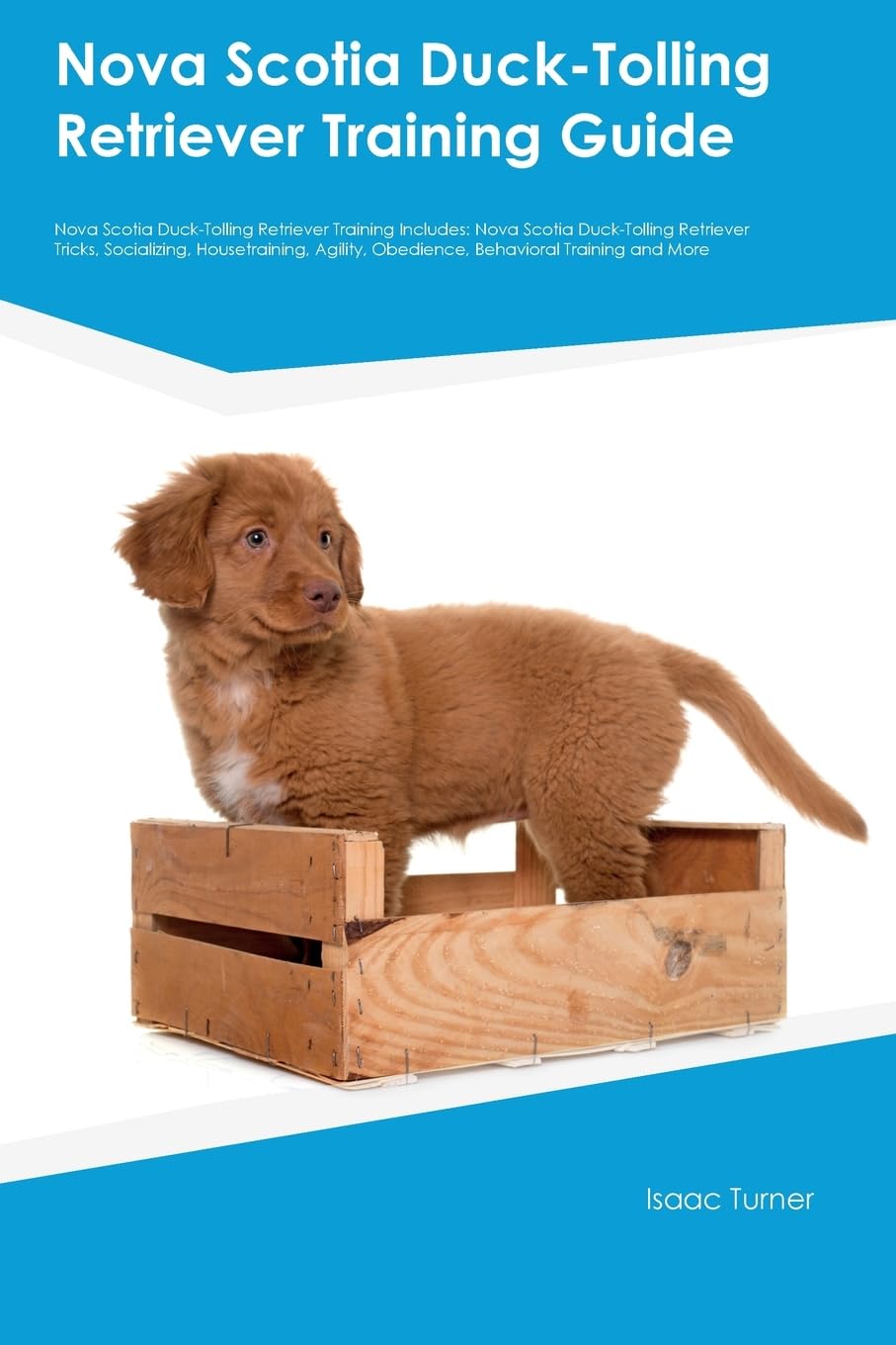Nova Scotia Duck-Tolling Retriever Training Guide Nova Scotia Duck-Tolling Retriever Training Includes: Nova Scotia Duck-Tolling Retriever Tricks, ... Obedience, Behavioral Training, and More Pets