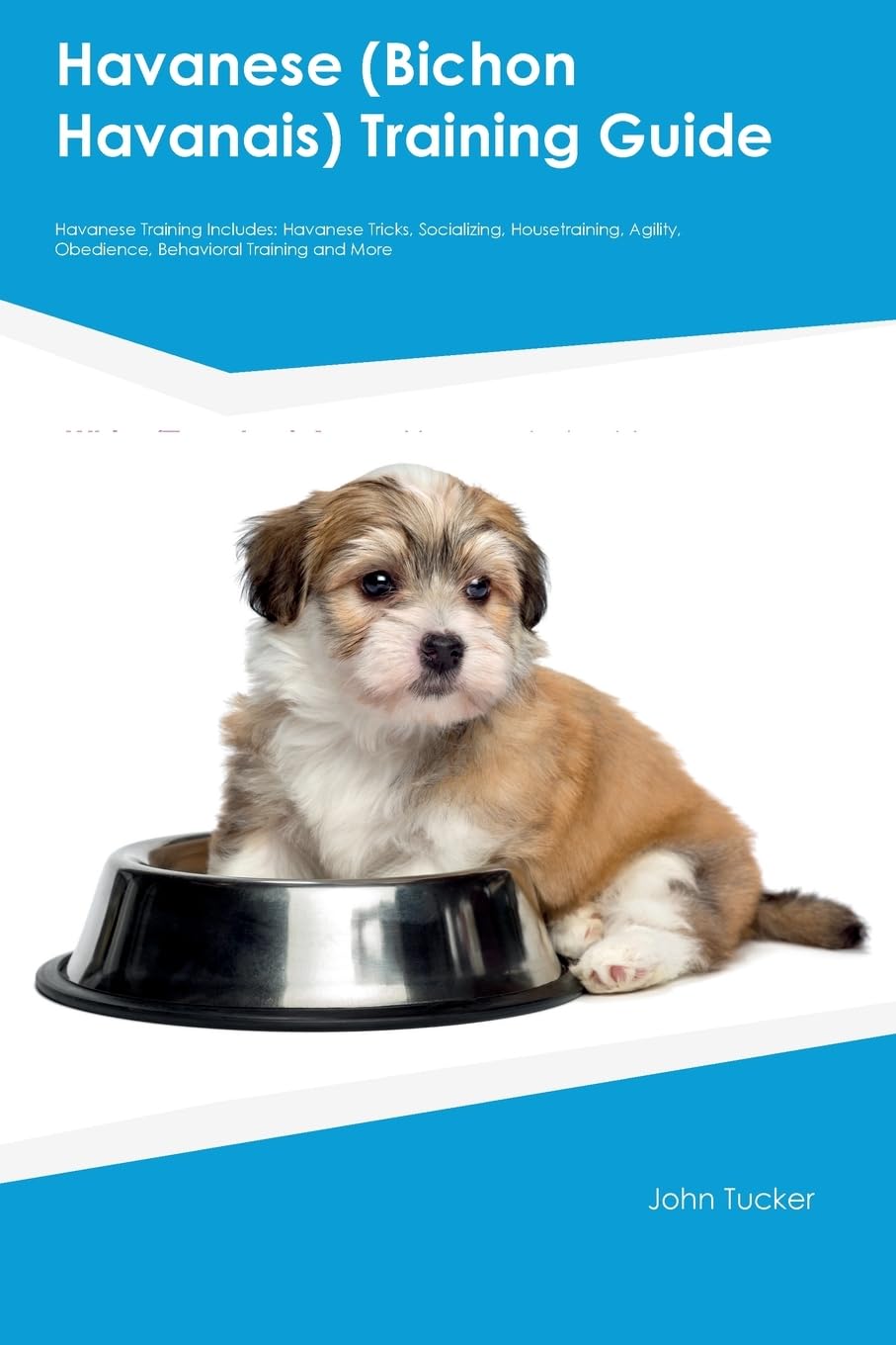Havanese (Bichon Havanais) Training Guide Havanese Training Includes: Havanese Tricks, Socializing, Housetraining, Agility, Obedience, Behavioral Training, and More Pets