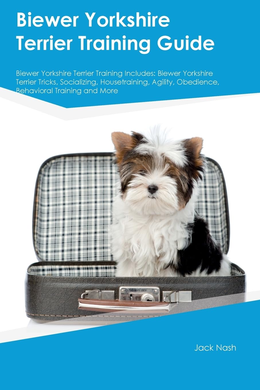 Biewer Yorkshire Terrier Training Guide Biewer Yorkshire Terrier Training Includes: Biewer Yorkshire Terrier Tricks, Socializing, Housetraining, Agility, Obedience, Behavioral Training, and More Pets