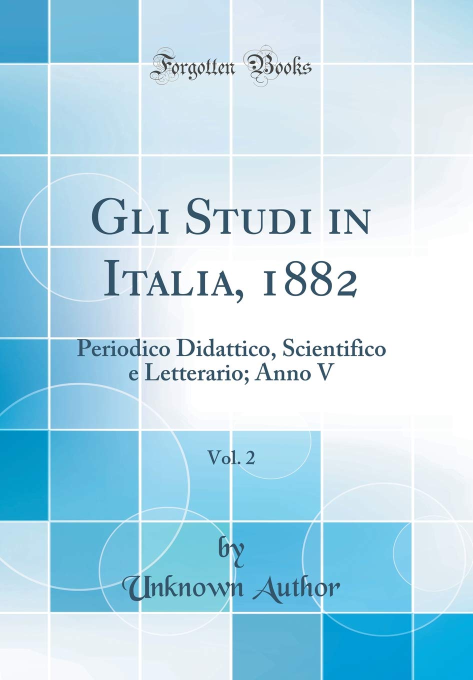 Gli Studi in Italia, 1882, Vol. 2: Periodico Didattico, Scientifico e Letterario; Anno V (Classic Reprint) Business & Technology