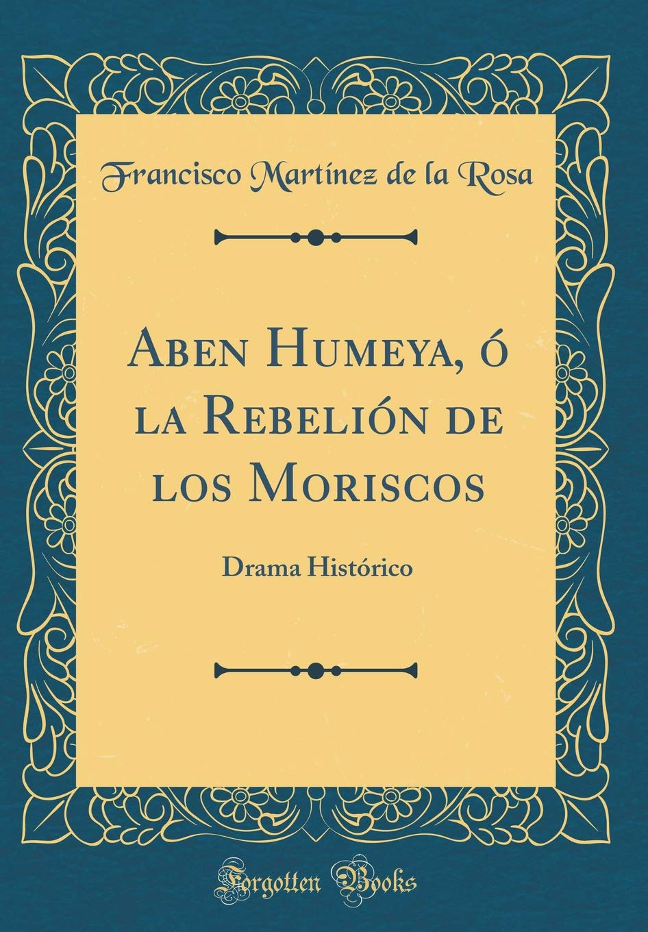 Aben Humeya, ó la Rebelión de los Moriscos: Drama Histórico (Classic Reprint) Drama