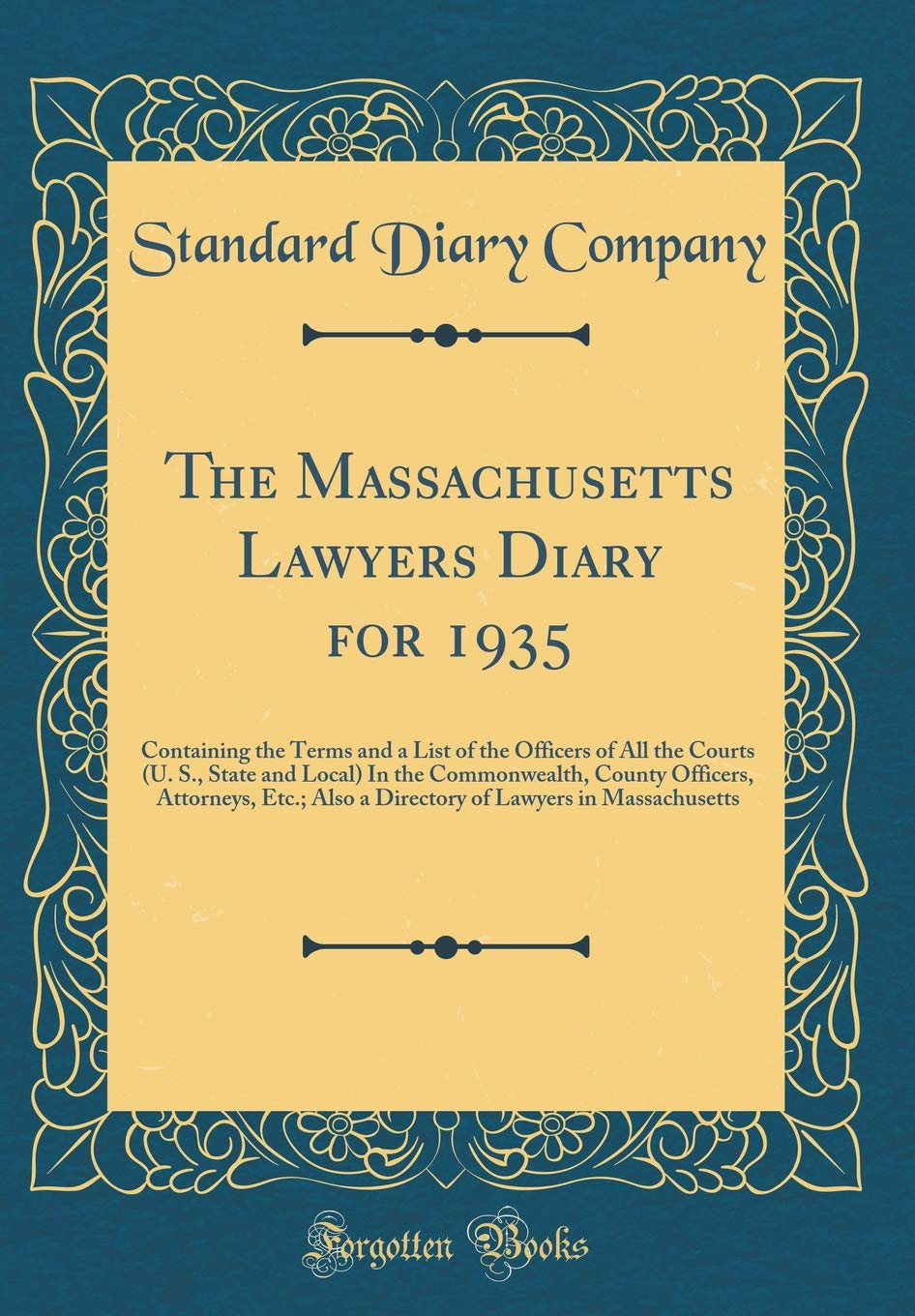 The Massachusetts Lawyers Diary for 1935: Containing the Terms and a List of the Officers of All the Courts (U. S., State and Local) In the ... of Lawyers in Massachusetts (Classic Reprint) Reference Books