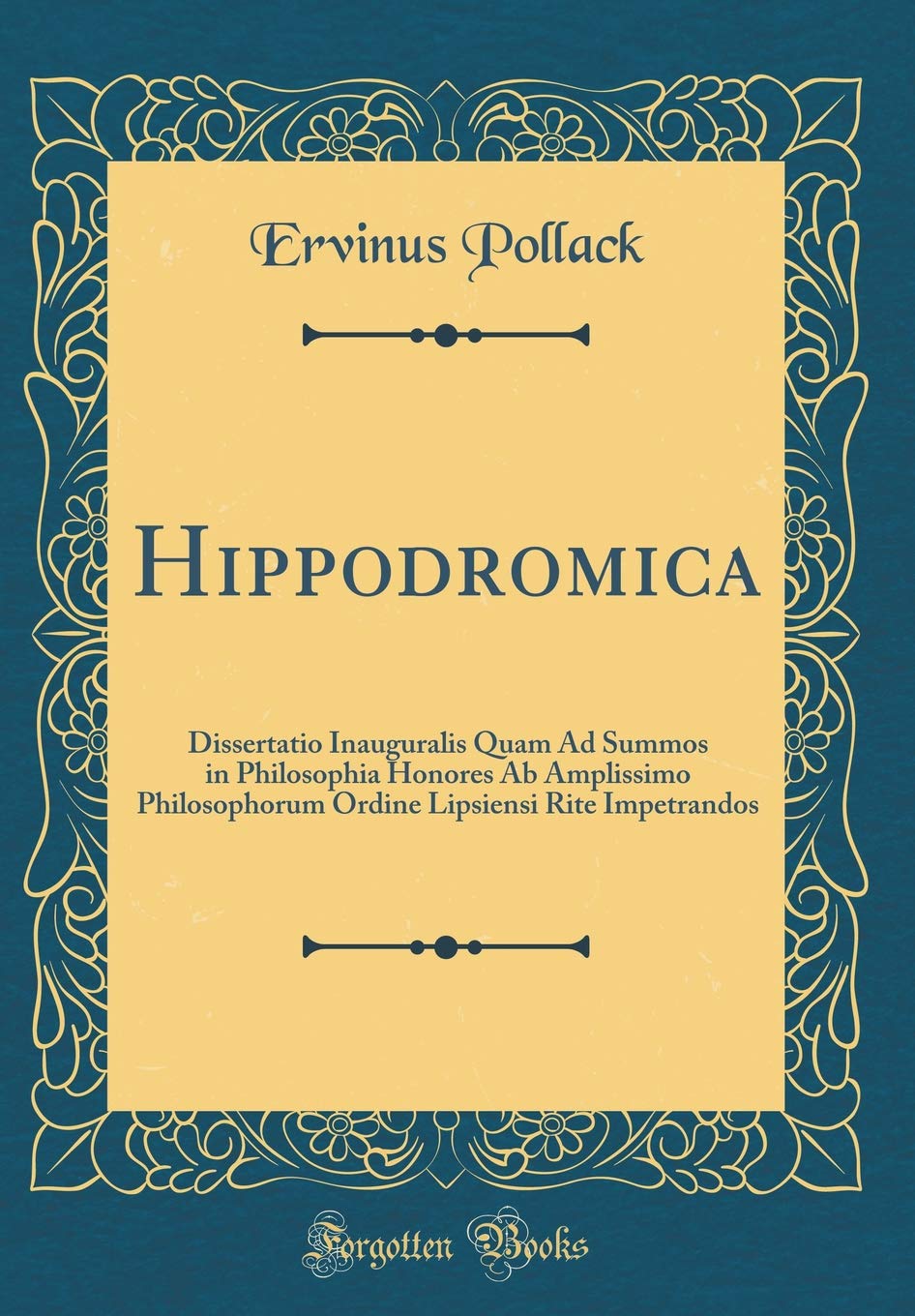 Hippodromica: Dissertatio Inauguralis Quam Ad Summos in Philosophia Honores Ab Amplissimo Philosophorum Ordine Lipsiensi Rite Impetrandos (Classic Reprint) Foreign Languages ​​& Dictionaries