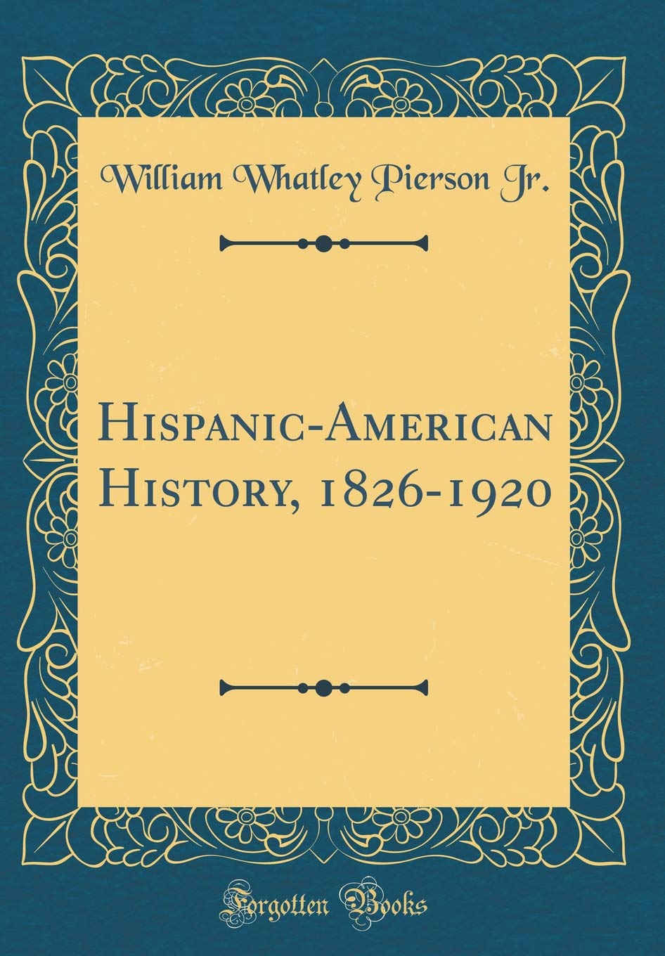 Hispanic-American History, 1826-1920 (Classic Reprint) Film, Art & Culture
