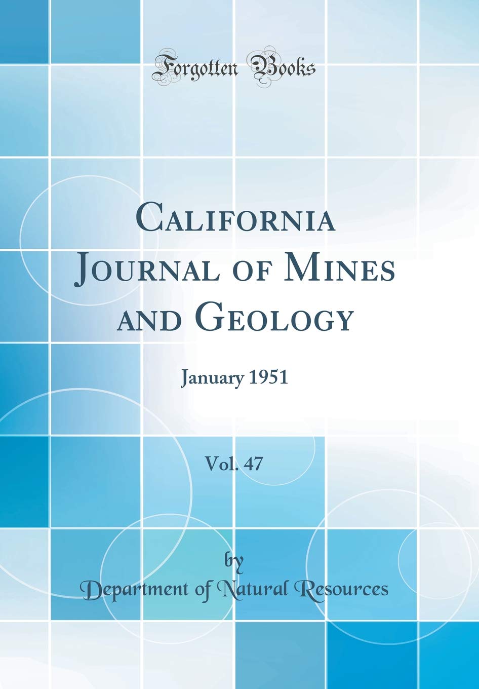 California Journal of Mines and Geology, Vol. 47: January 1951 (Classic Reprint) Business & Technology