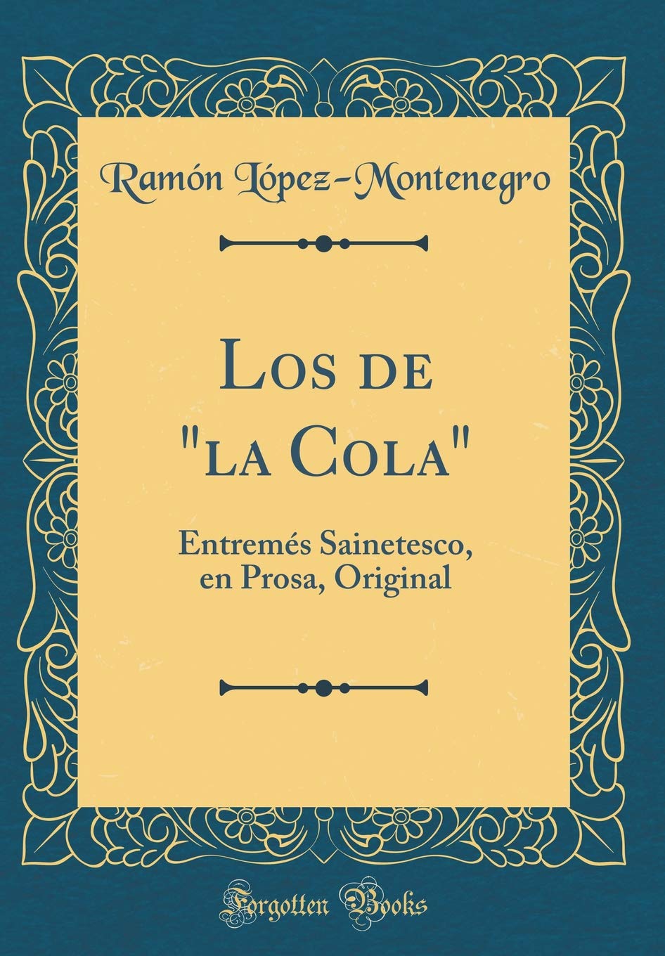 Los de "la Cola": Entremés Sainetesco, en Prosa, Original (Classic Reprint) Drama