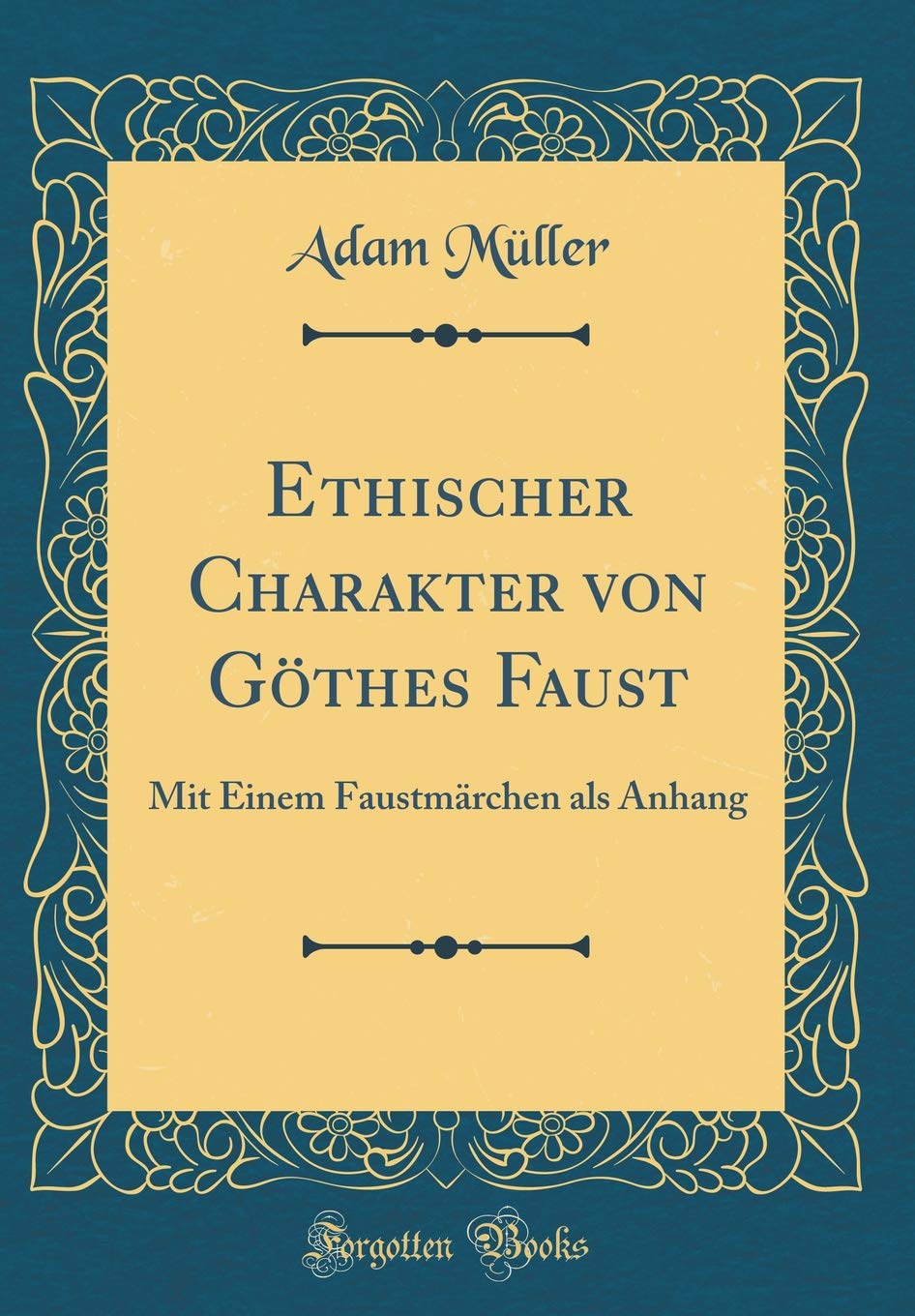 Ethischer Charakter von Göthes Faust: Mit Einem Faustmärchen als Anhang (Classic Reprint) Film, Art & Culture