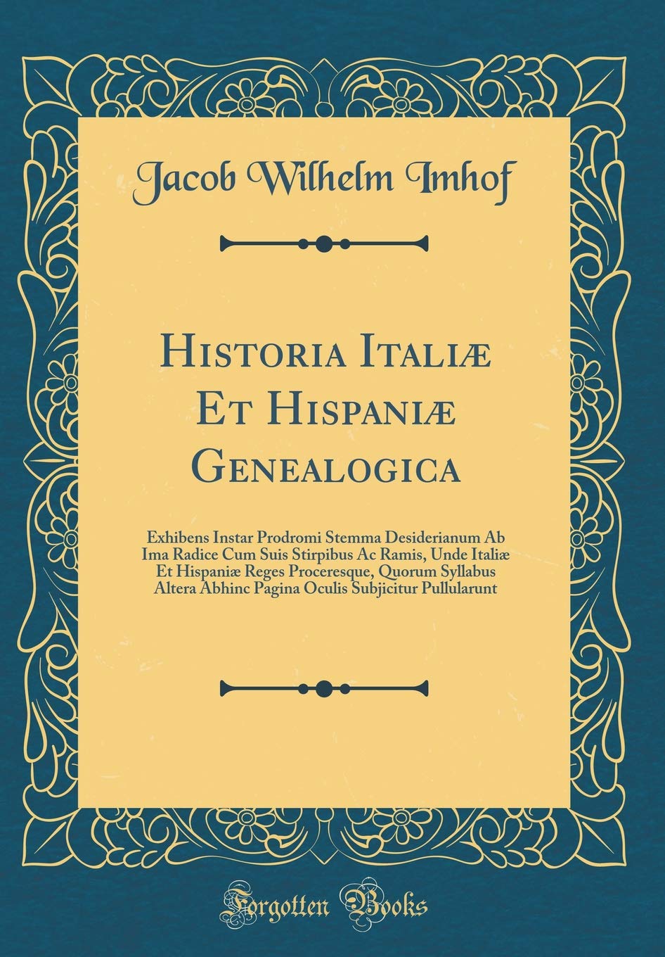 Historia Italiæ Et Hispaniæ Genealogica: Exhibens Instar Prodromi Stemma Desiderianum Ab Ima Radice Cum Suis Stirpibus Ac Ramis, Unde Italiæ Et ... Abhinc Pagina Oculis Subjicitur Pullularunt Foreign Languages ​​& Dictionaries