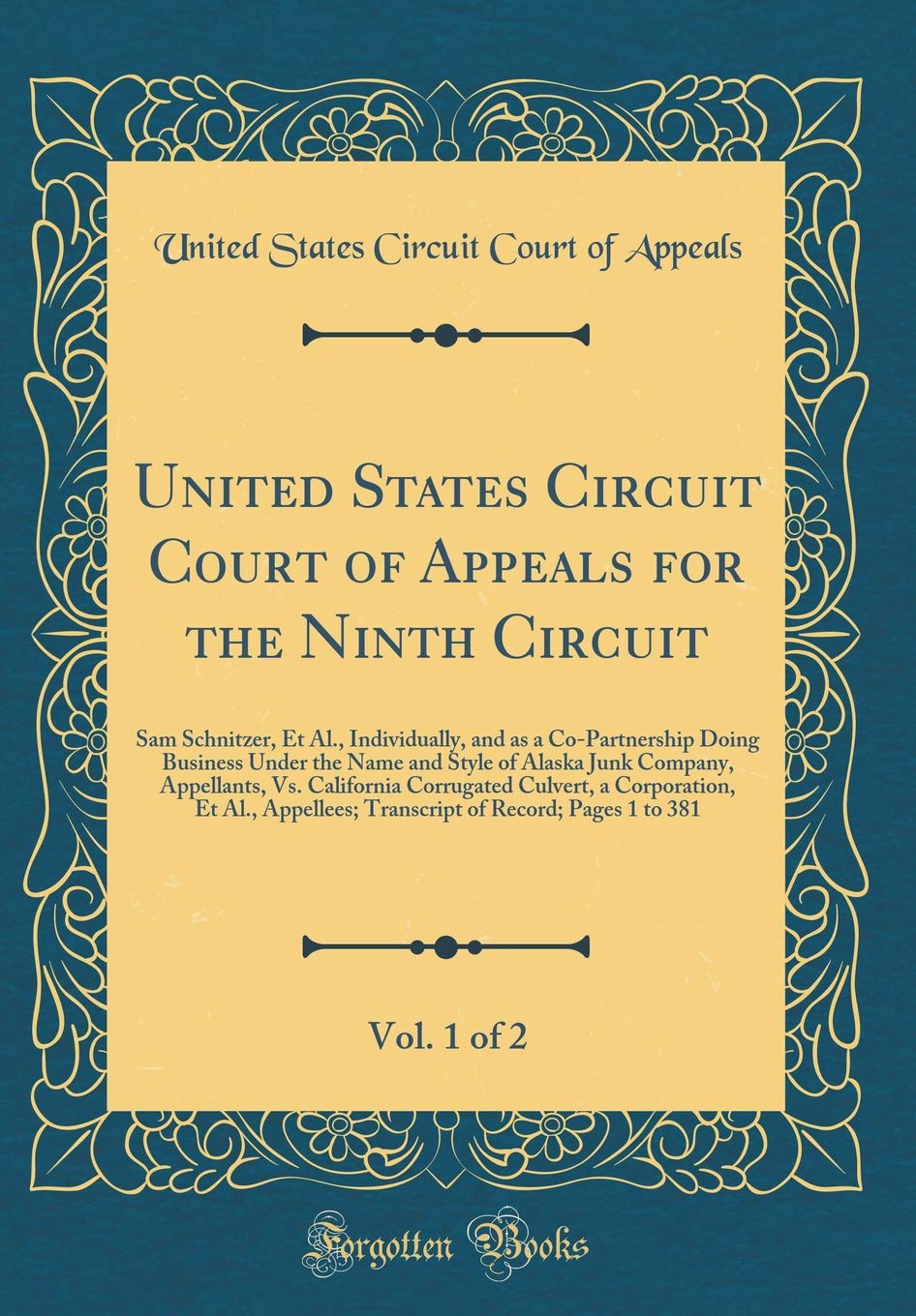 United States Circuit Court of Appeals for the Ninth Circuit, Vol. 1 of 2: Sam Schnitzer, Et Al., Individually, and as a Co-Partnership Doing Business ... Vs. California Corrugated Culvert, a Corpor Reference Books