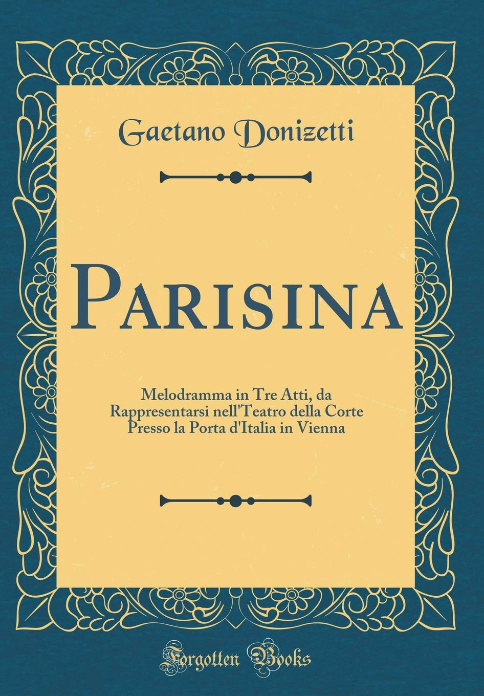 Parisina: Melodramma in Tre Atti, da Rappresentarsi nell'Teatro della Corte Presso la Porta d'Italia in Vienna (Classic Reprint) Drama