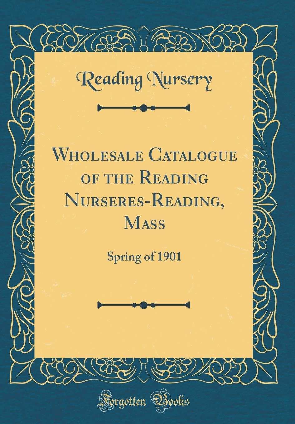Wholesale Catalogue of the Reading Nurseres-Reading, Mass: Spring of 1901 (Classic Reprint) Garden & Plants