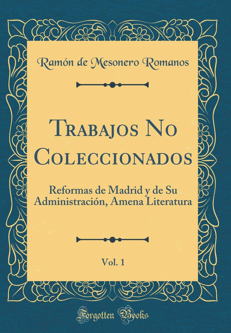 Trabajos No Coleccionados, Vol. 1: Reformas de Madrid y de Su Administración, Amena Literatura (Classic Reprint) Drama