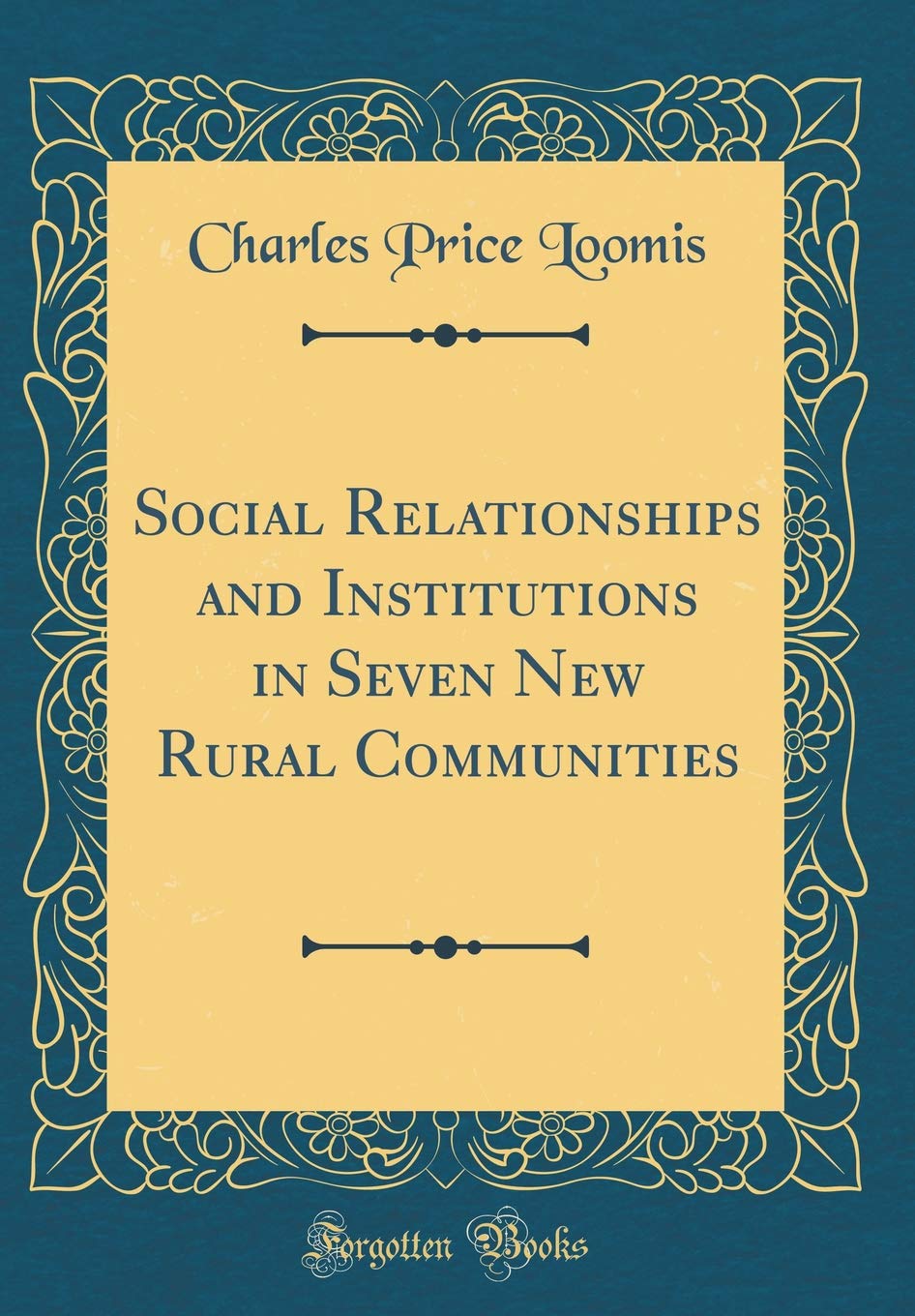 Social Relationships and Institutions in Seven New Rural Communities (Classic Reprint) Business, Finance & Career