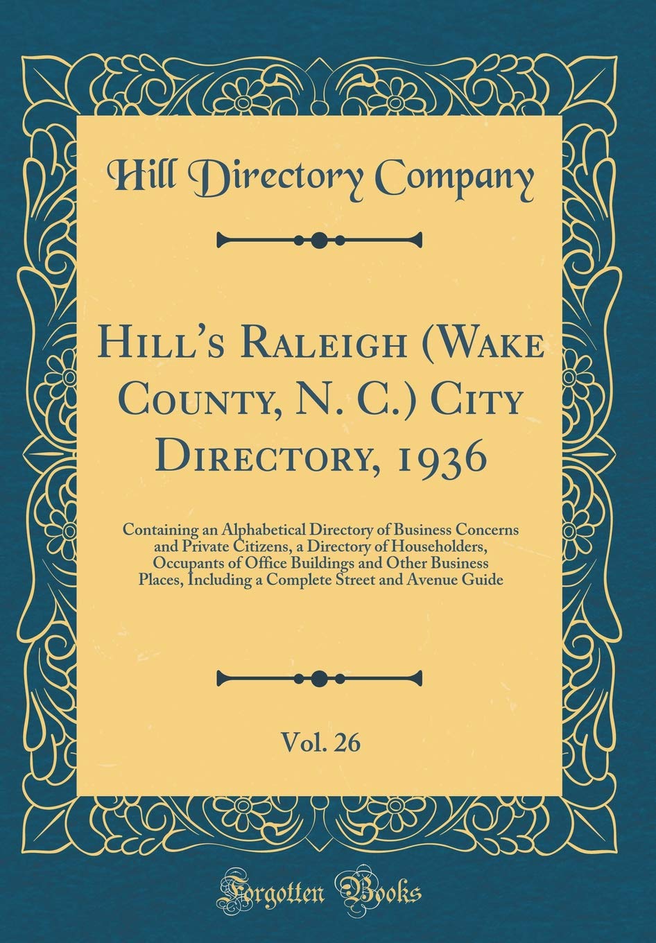Hill's Raleigh (Wake County, N. C.) City Directory, 1936, Vol. 26: Containing an Alphabetical Directory of Business Concerns and Private Citizens, a ... Other Business Places, Including a Complete S Reference Books