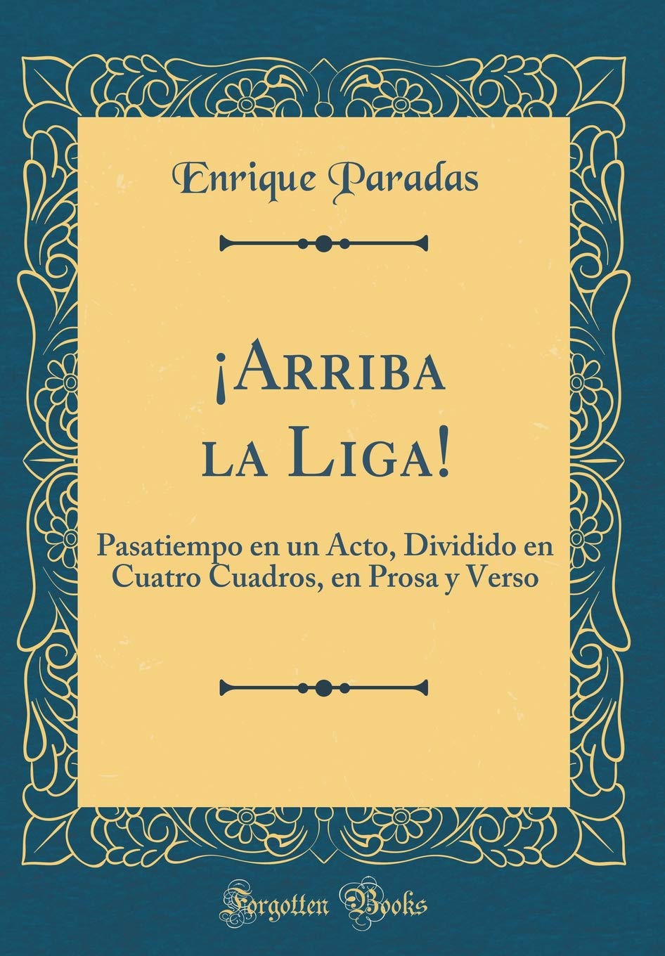 ¡Arriba la Liga!: Pasatiempo en un Acto, Dividido en Cuatro Cuadros, en Prosa y Verso (Classic Reprint) Drama