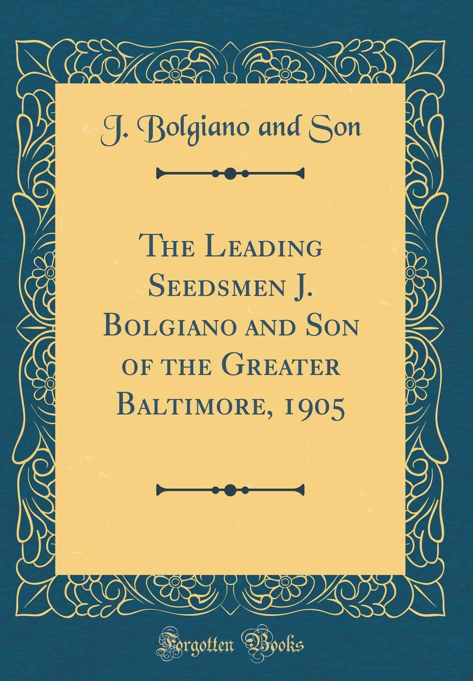 The Leading Seedsmen J. Bolgiano and Son of the Greater Baltimore, 1905 (Classic Reprint) Garden & Plants