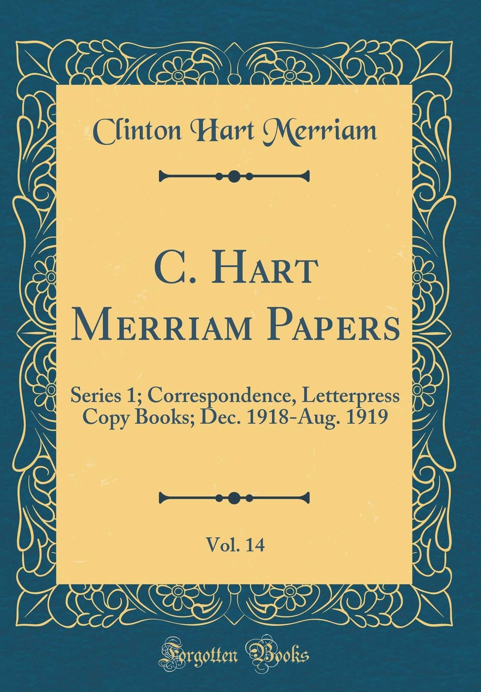 C. Hart Merriam Papers, Vol. 14: Series 1; Correspondence, Letterpress Copy Books; Dec. 1918-Aug. 1919 (Classic Reprint) Social Sciences