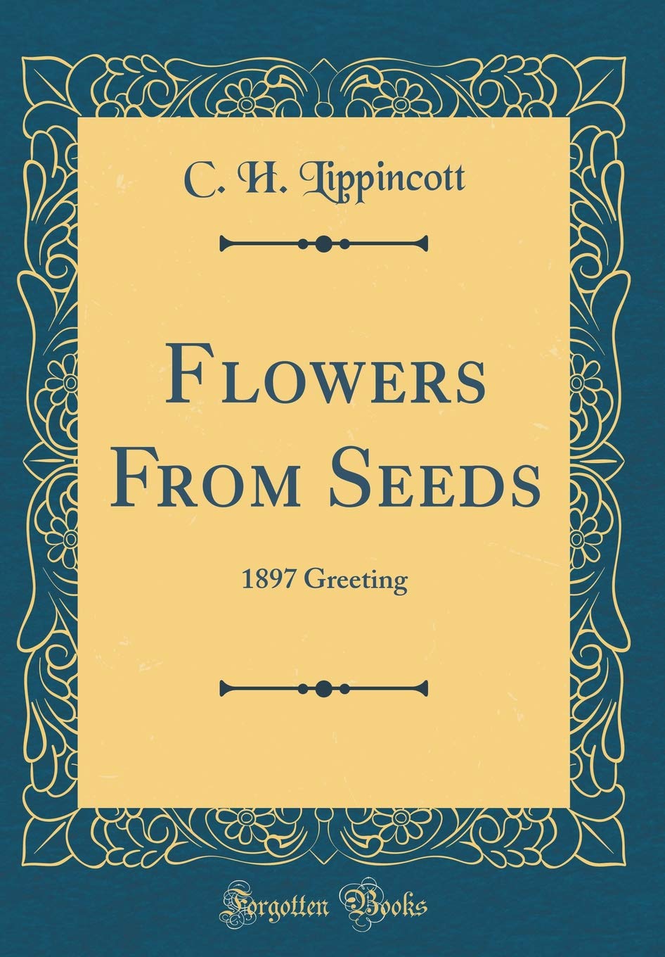 Flowers From Seeds: 1897 Greeting (Classic Reprint) Garden & Plants