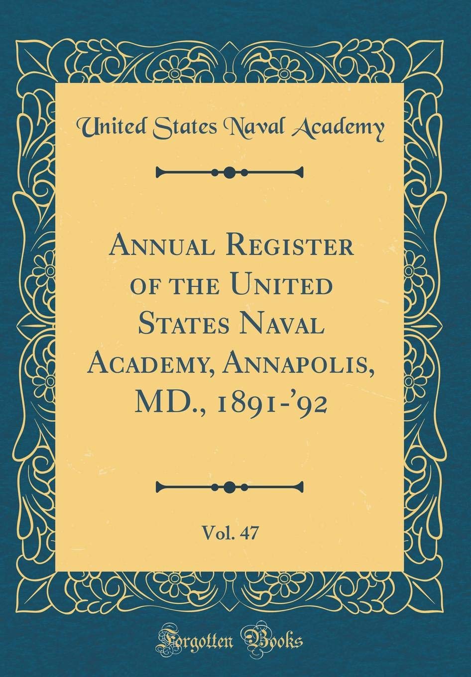 Annual Register of the United States Naval Academy, Annapolis, MD., 1891-'92, Vol. 47 (Classic Reprint) Leisure, Home & Garden