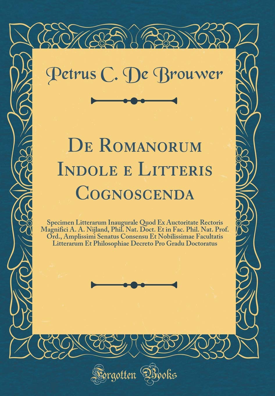De Romanorum Indole e Litteris Cognoscenda: Specimen Litterarum Inaugurale Quod Ex Auctoritate Rectoris Magnifici A. A. Nijland, Phil. Nat. Doct. Et ... Nobilissimae Facultatis Litterarum Et Philos Foreign Languages ​​& Dictionaries