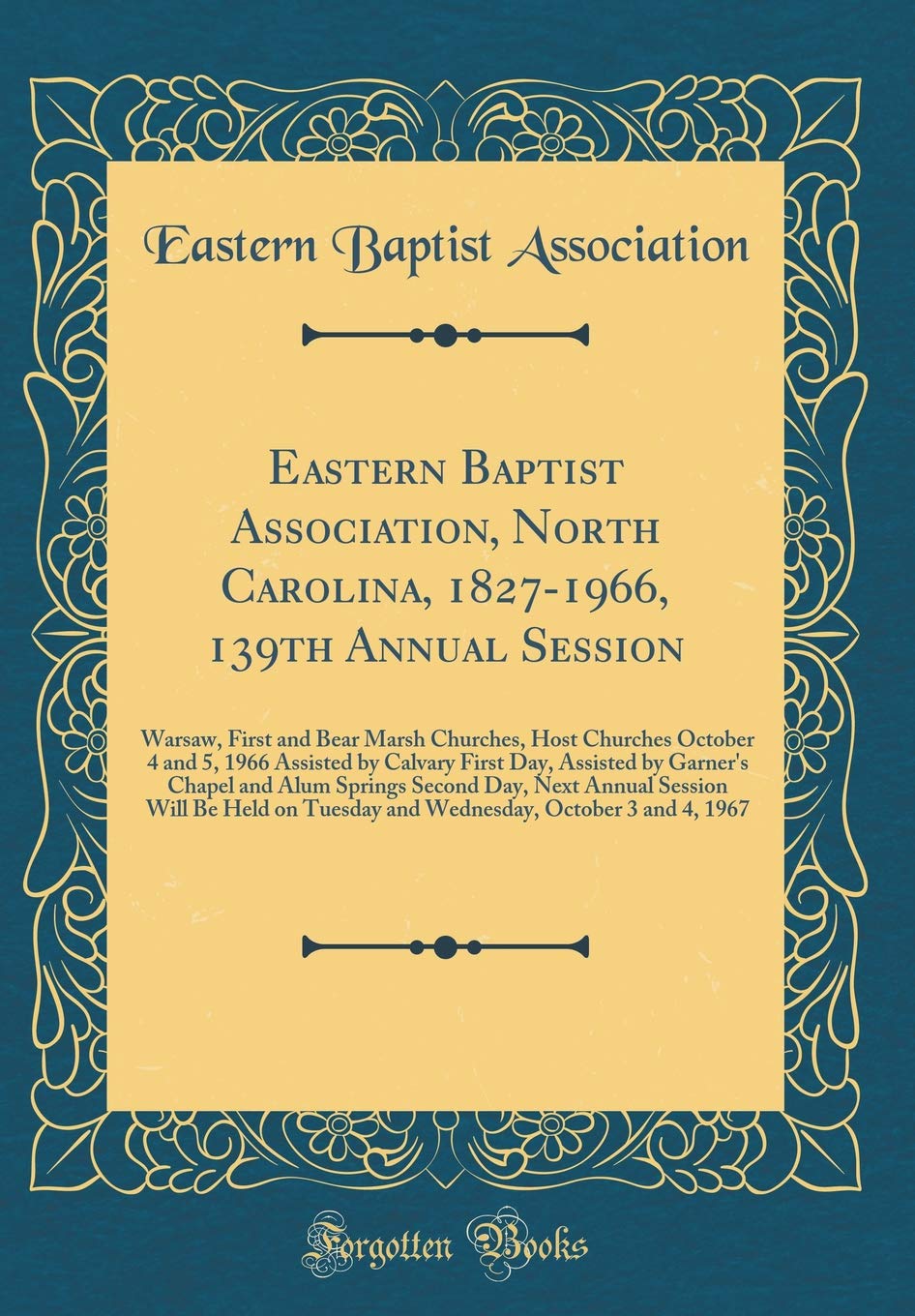 Eastern Baptist Association, North Carolina, 1827-1966, 139th Annual Session: Warsaw, First and Bear Marsh Churches, Host Churches October 4 and 5, ... and Alum Springs Second Day, Next Annual Se Reference Books